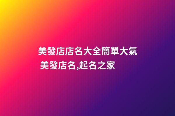 美發店店名大全簡單大氣 美發店名,起名之家